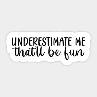 UNDERESTIMATE Me that'll be fun Sticker